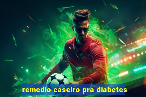 remedio caseiro pra diabetes